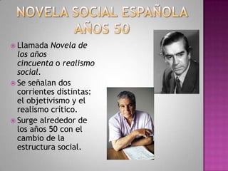  Llamada Novela de
los años
cincuenta o realismo
social.
 Se señalan dos
corrientes distintas:
el objetivismo y el
realismo crítico.
 Surge alrededor de
los años 50 con el
cambio de la
estructura social.
 