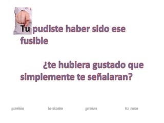 Tu pudiste haber sido ese fusible          ¿te hubiera gustado que         simplemente te señalaran?perdón                          lo siento                        gracias                              te  amo 