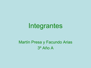 Integrantes Martín Presa y Facundo Arias 3º Año A 