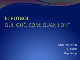Oriol Ruiz, nº 21 6è, Català Reportatge 