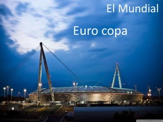 El Mundial
Euro copa
 