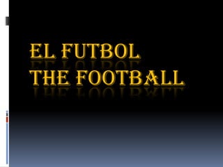 EL FUTBOL
THE FOOTBALL

 