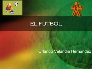 EL FUTBOL
Orlando Velandia Hernández
 