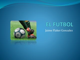 Jaime Flaker Gonzalez
 
