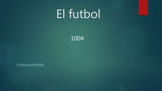 El futbol
STIVEN MARTÍNEZ
1004
 