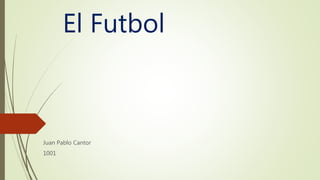 El Futbol
Juan Pablo Cantor
1001
 