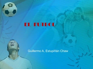 EL  FUTBOL Guillermo A, Estupiñán Chaw 