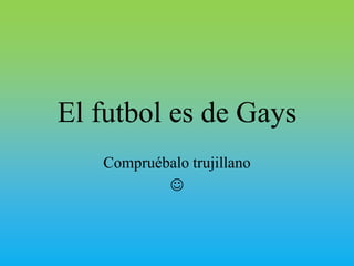 El futbol es de Gays Compruébalo trujillano    