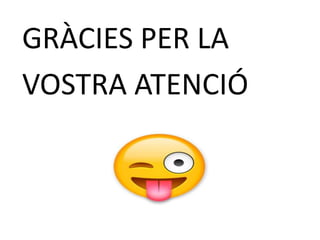 GRÀCIES PER LA
VOSTRA ATENCIÓ
 