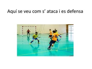 Aquí se veu com s’ ataca i es defensa
 