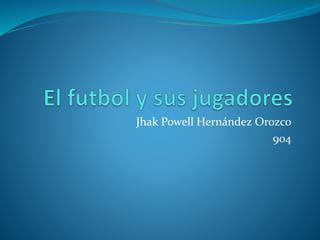 Jhak Powell Hernández Orozco
904
 