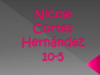 Nicole Cortes Hernández  10-5 