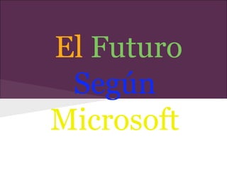 El Futuro
 Según
Microsoft
 