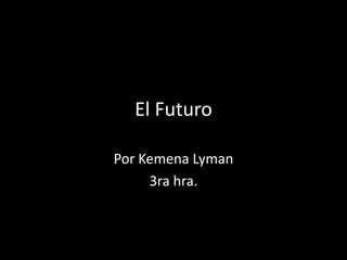 El Futuro PorKemena Lyman 3ra hra. 
