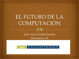 Julio Tereso Padilla Estrada
Informática 1B.
 
