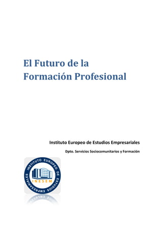El Futuro de la
Formación Profesional
Instituto Europeo de Estudios Empresariales
Dpto. Servicios Sociocomunitarios y Formación
 