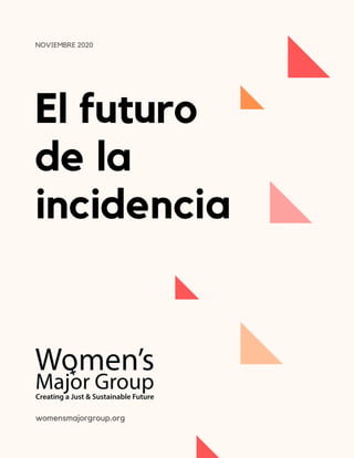 El futuro
de la
incidencia
womensmajorgroup.org
NOVIEMBRE 2020
 