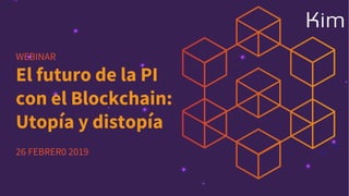 WEBINAR
El futuro de la PI
con el Blockchain:
Utopía y distopía
26 FEBRER0 2019
 