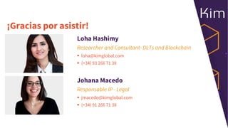 ¡Gracias por asistir!
Loha Hashimy
Researcher and Consultant- DLTs and Blockchain
§ loha@kimglobal.com
§ (+34) 93 266 71 3...