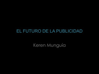 EL FUTURO DE LA PUBLICIDAD


      Keren Munguía
 