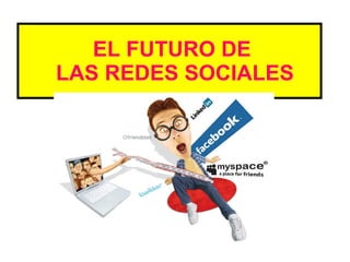 EL FUTURO DE
LAS REDES SOCIALES
 