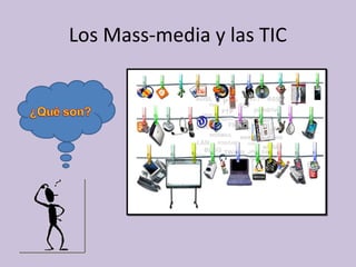 Los Mass-media y las TIC
 
