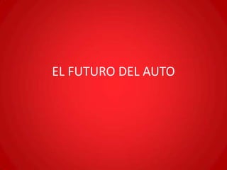EL FUTURO DEL AUTO
 