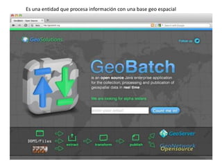 Es una entidad que procesa información con una base geo espacial
 