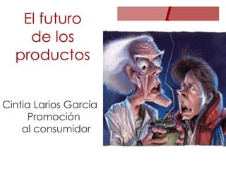 El futuro
de los
productos
Cintia Larios García
Promoción
al consumidor
 