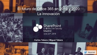 #spsmad
June 22nd, 2019
El futuro de Office 365 en 2019 y 2020
La innovación
Carlos Tabera | Miguel Tabera
 