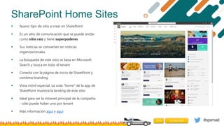 #spsmad
SharePoint Home Sites
 Nuevo tipo de sitio a crear en SharePoint
 Es un sitio de comunicación que se puede ancla...
