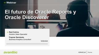 El futuro de Oracle Reports y
Oracle Discoverer
18/06/2020
Raúl Cotrina
Solution Sales Specialist
Webinar
Fraymar Sarmiento
Business Analytics Consultant
 