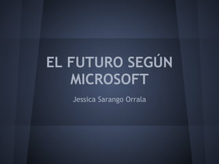 EL FUTURO SEGÚN
   MICROSOFT
   Jessica Sarango Orrala
 