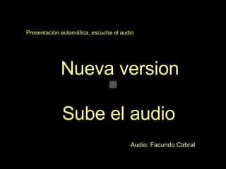 * Audio: Facundo Cabral Presentación automática, escucha el audio Nueva version Sube el audio 