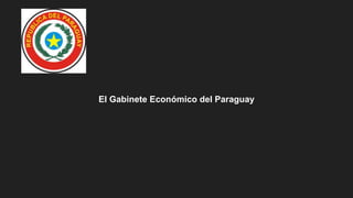 El Gabinete Económico del Paraguay
 