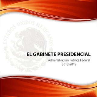 EL GABINETE PRESIDENCIAL
Administración Pública Federal
2012-2018
 