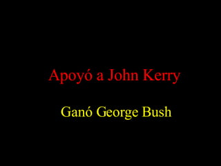 Apoyó a John Kerry   Ganó George Bush   
