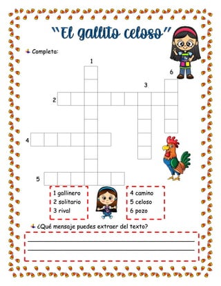 Completa:
1
2
3
4
5
6
1 gallinero
2 solitario
3 rival
4 camino
5 celoso
6 pozo
¿Qué mensaje puedes extraer del texto?
______________________________________________
______________________________________________
 