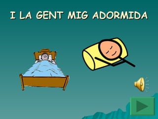I LA GENT MIG ADORMIDA 