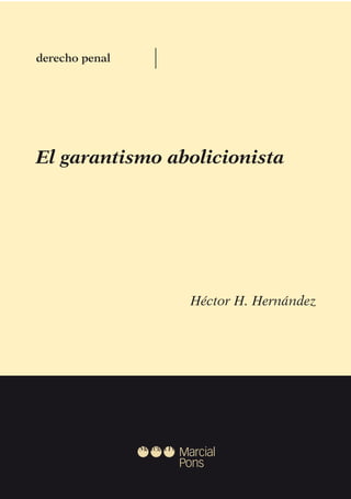 El garantismo abolicionista
Héctor H. Hernández
derecho penal
 