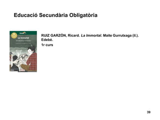 Educació Secundària Obligatòria
39
RUIZ GARZÓN, Ricard. La Immortal. Maite Gurrutxaga (il.).
Edebé.
1r curs
 