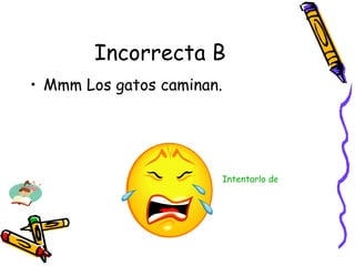 Incorrecta B Mmm Los gatos caminan. Intentarlo de nuevo 