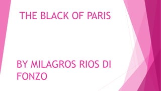 THE BLACK OF PARIS
BY MILAGROS RIOS DI
FONZO
 