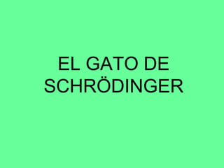 EL GATO DE
SCHRÖDINGER
 