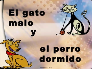 El gato
malo
    y

     el perro
     dormido
      ©2005 Debra A. Read
 