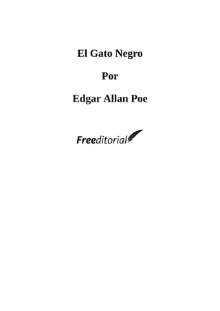 El	Gato	Negro
	
Por
	
Edgar	Allan	Poe
	
	
	
	
 