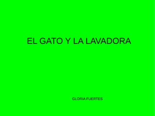 EL GATO Y LA LAVADORA




         GLORIA FUERTES
 