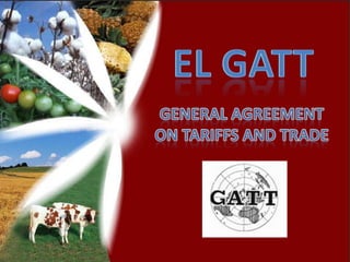 EL GATT General Agreement on Tariffs and Trade 