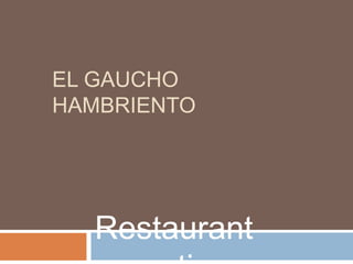 Restaurant
EL GAUCHO
HAMBRIENTO
 