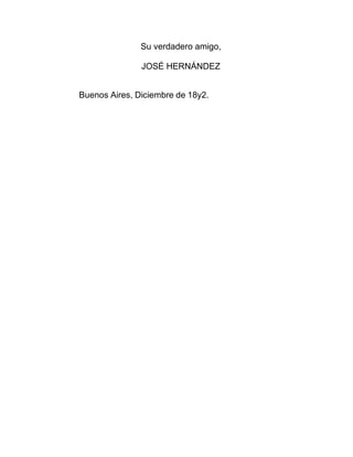 Su verdadero amigo,
JOSÉ HERNÁNDEZ
Buenos Aires, Diciembre de 18y2.
 
